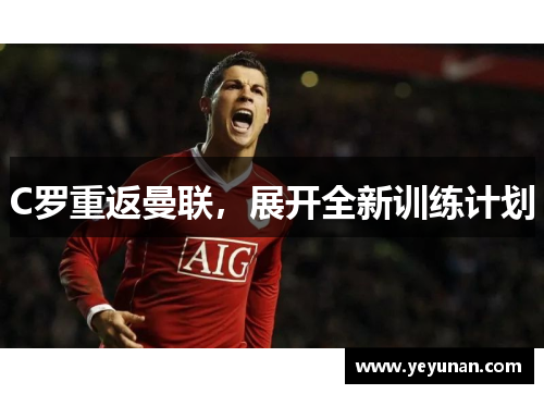 C罗重返曼联，展开全新训练计划